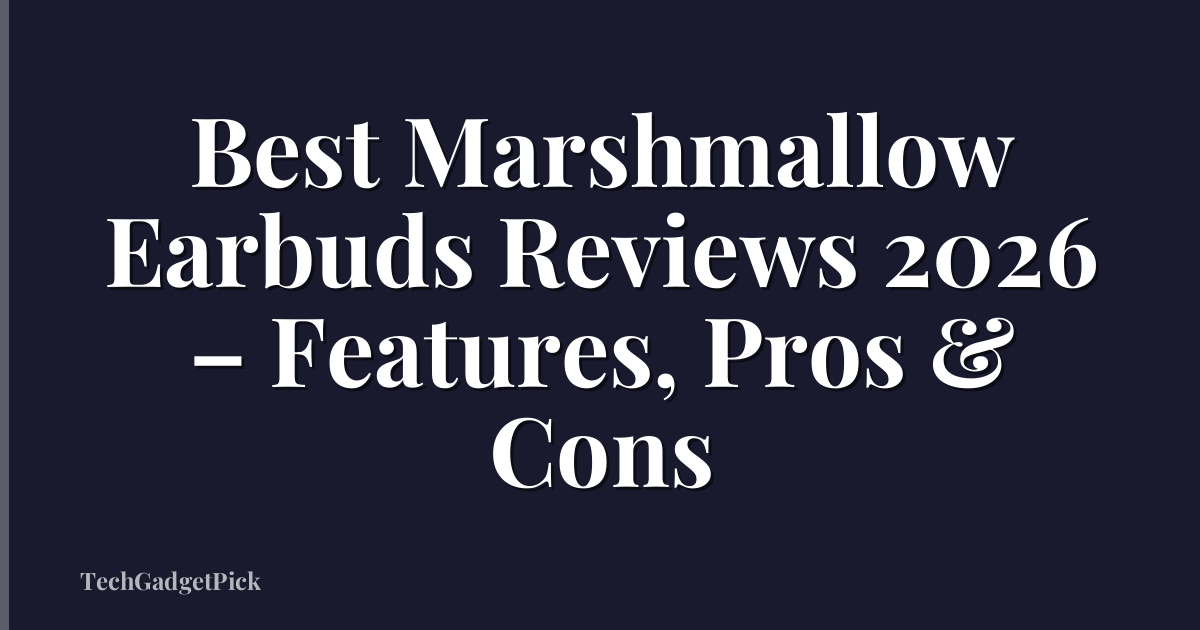 Best Marshmallow Earbuds Reviews 2026 – Features, Pros & Cons