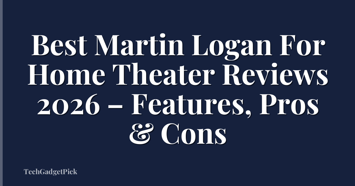 Best Martin Logan For Home Theater Reviews 2026 – Features, Pros & Cons