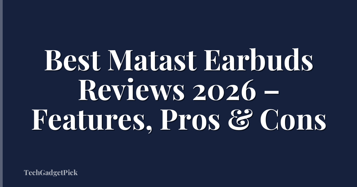 Best Matast Earbuds Reviews 2026 – Features, Pros & Cons