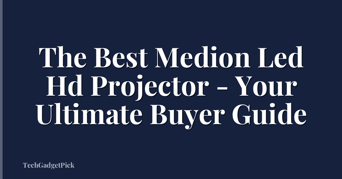 The Best Medion Led Hd Projector - Your Ultimate Buyer Guide