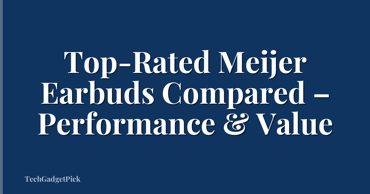 Top-Rated Meijer Earbuds Compared – Performance & Value