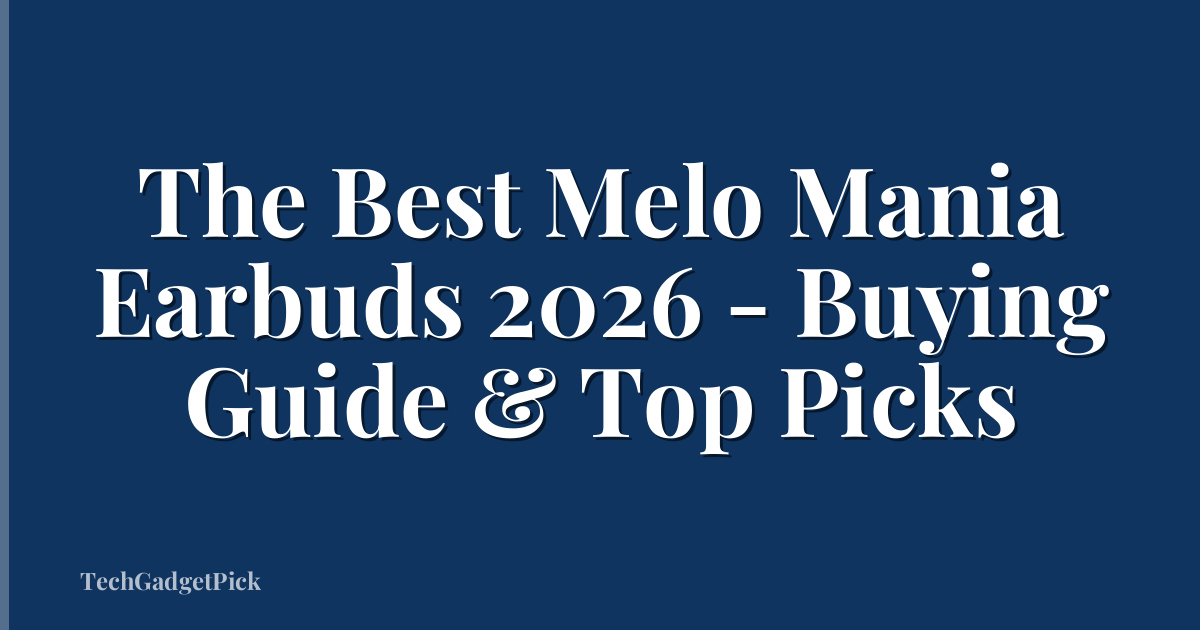 The Best Melo Mania Earbuds 2026 - Buying Guide & Top Picks