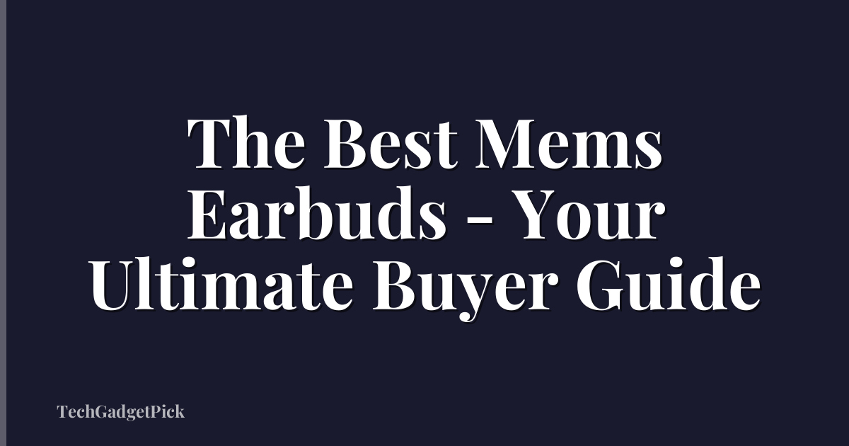 The Best Mems Earbuds - Your Ultimate Buyer Guide