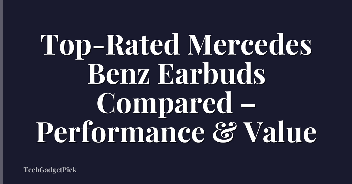 Top-Rated Mercedes Benz Earbuds Compared – Performance & Value