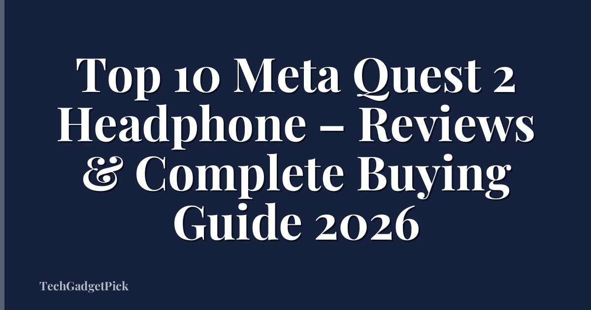 Top 10 Meta Quest 2 Headphone – Reviews & Complete Buying Guide 2026