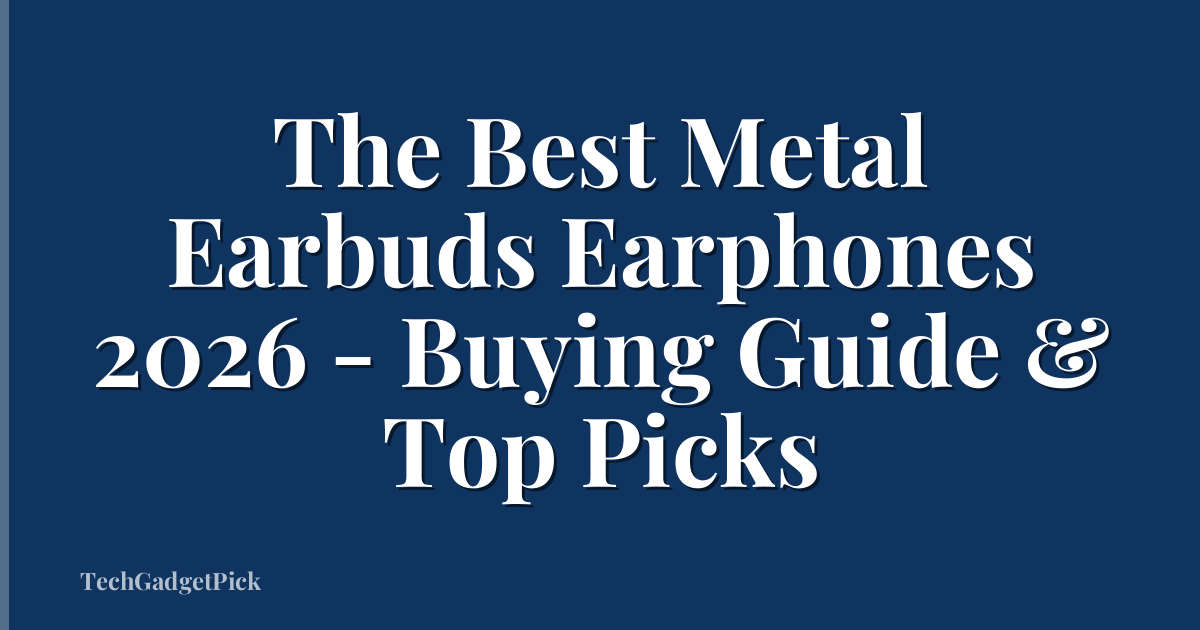 The Best Metal Earbuds Earphones 2026 - Buying Guide & Top Picks
