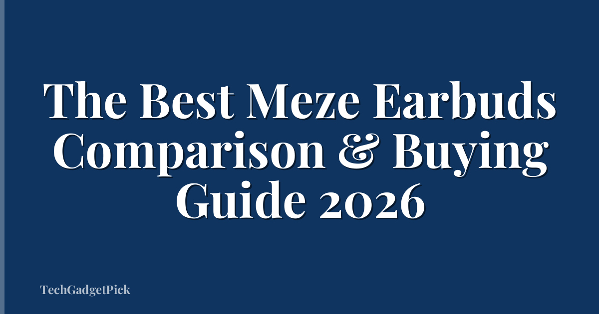 The Best Meze Earbuds Comparison & Buying Guide 2026
