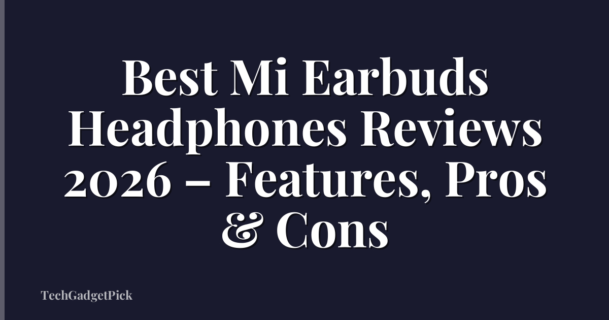 Best Mi Earbuds Headphones Reviews 2026 – Features, Pros & Cons
