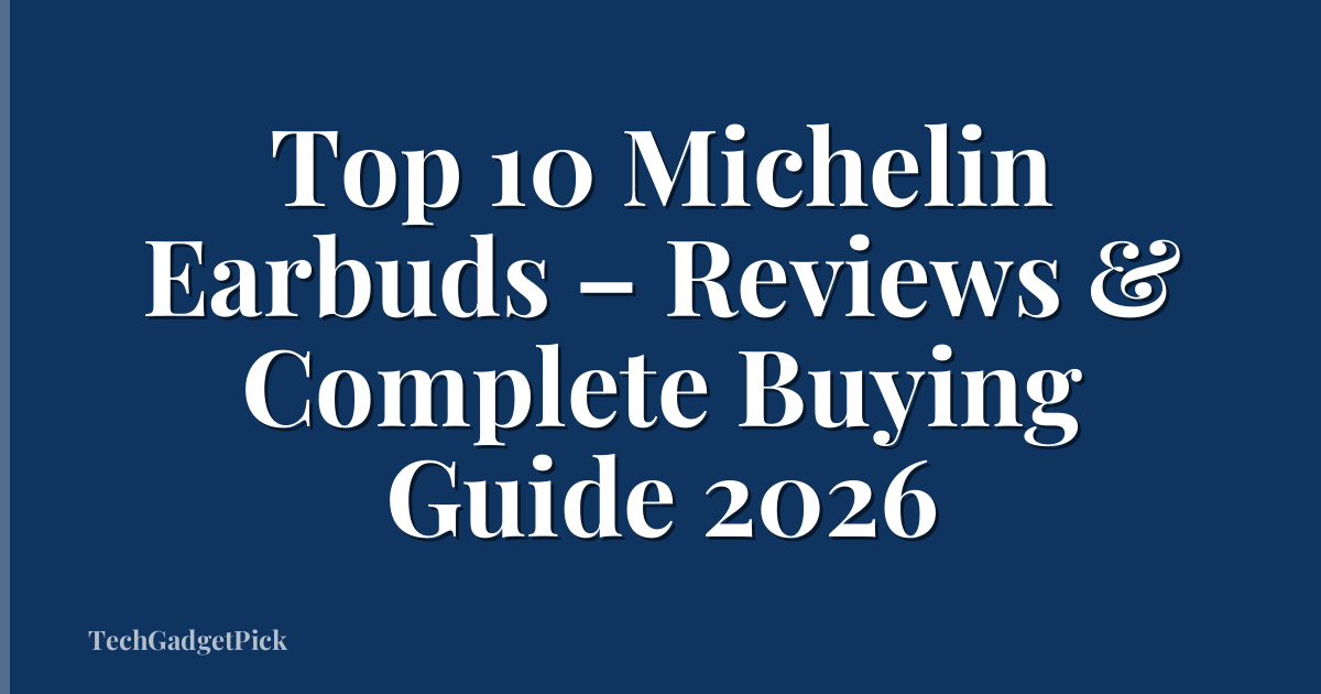 Top 10 Michelin Earbuds – Reviews & Complete Buying Guide 2026