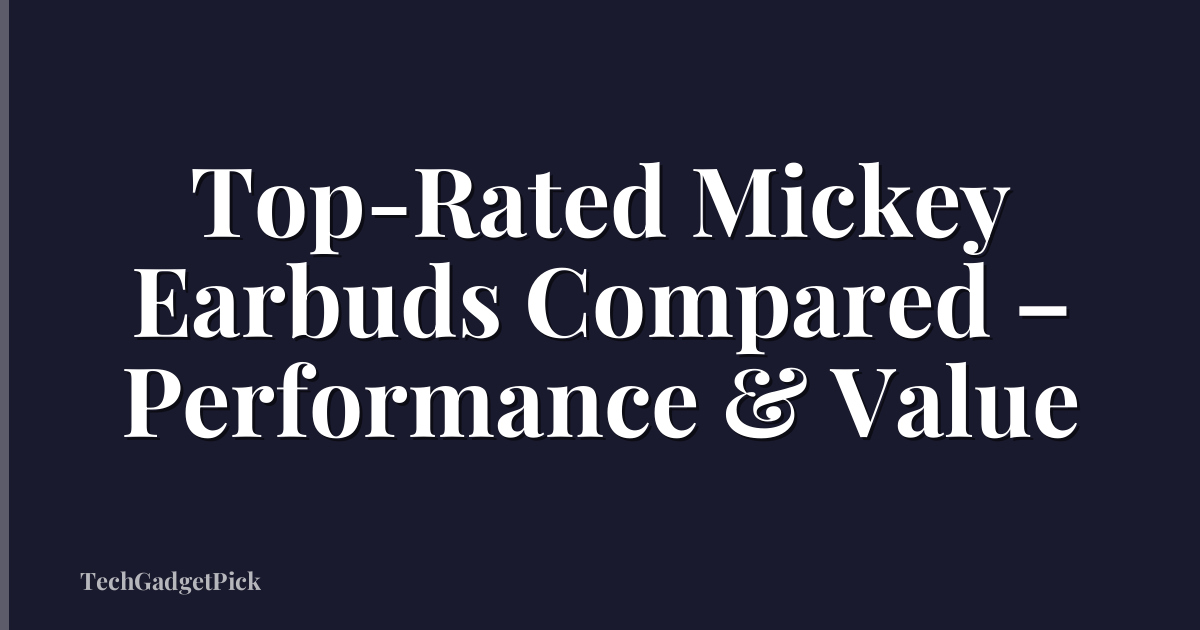 Top-Rated Mickey Earbuds Compared – Performance & Value