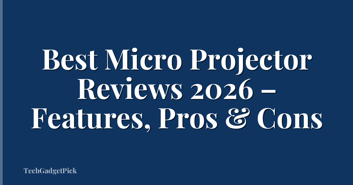 Best Micro Projector Reviews 2026 – Features, Pros & Cons