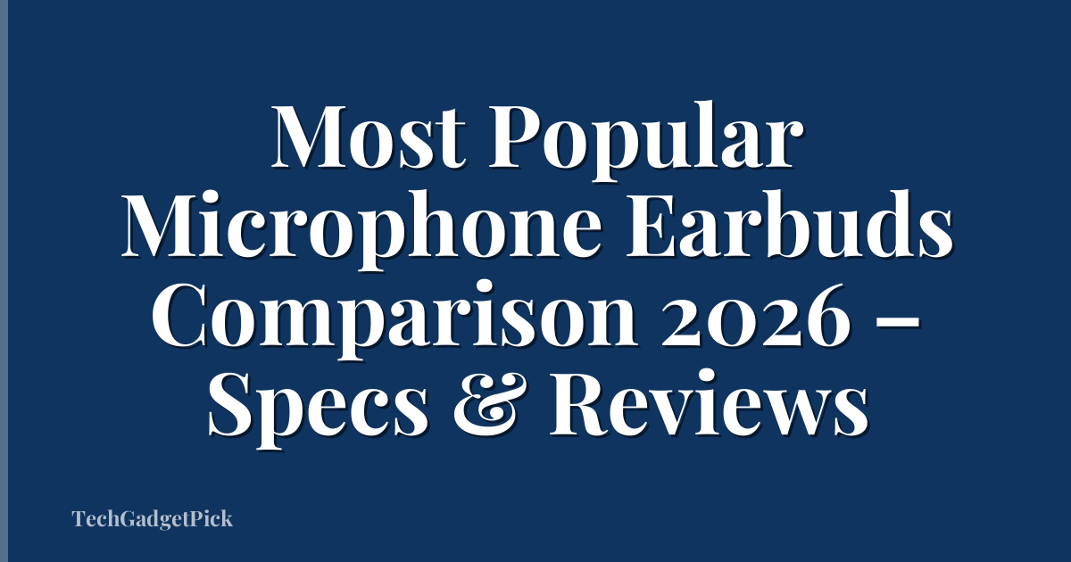 Most Popular Microphone Earbuds Comparison 2026 – Specs & Reviews