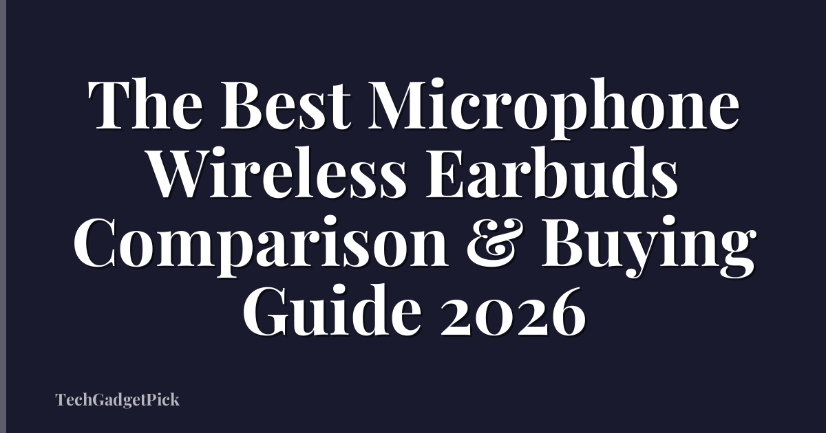 The Best Microphone Wireless Earbuds Comparison & Buying Guide 2026
