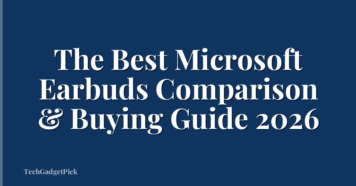 The Best Microsoft Earbuds Comparison & Buying Guide 2026