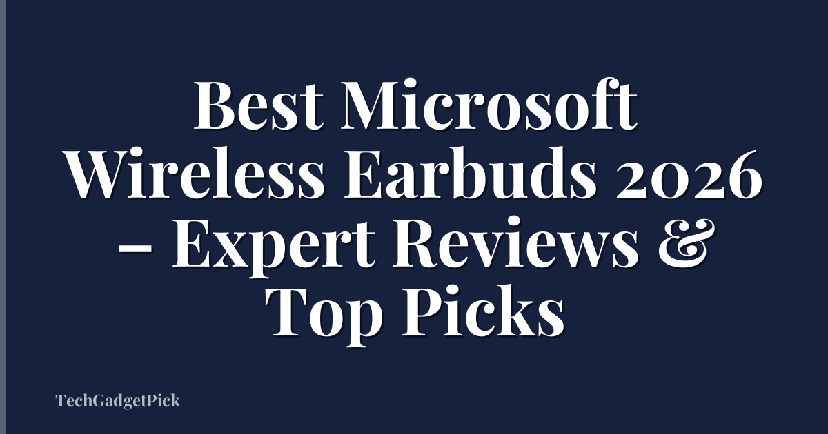 Best Microsoft Wireless Earbuds 2026 – Expert Reviews & Top Picks