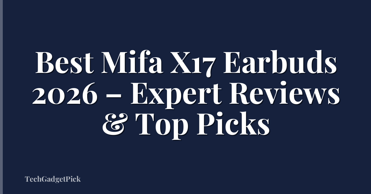 Best Mifa X17 Earbuds 2026 – Expert Reviews & Top Picks