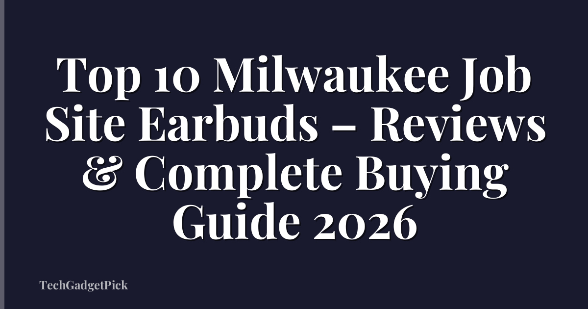 Top 10 Milwaukee Job Site Earbuds – Reviews & Complete Buying Guide 2026