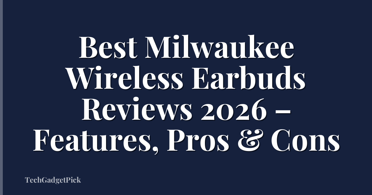 Best Milwaukee Wireless Earbuds Reviews 2026 – Features, Pros & Cons