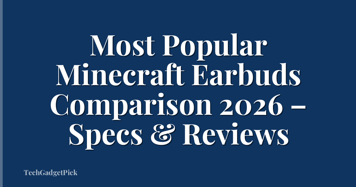 Most Popular Minecraft Earbuds Comparison 2026 – Specs & Reviews