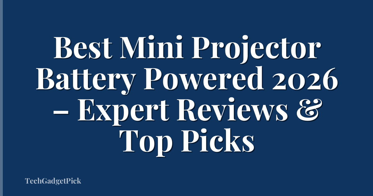 Best Mini Projector Battery Powered 2026 – Expert Reviews & Top Picks