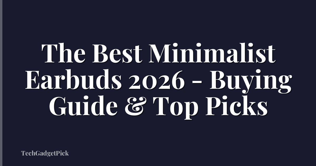 The Best Minimalist Earbuds 2026 - Buying Guide & Top Picks