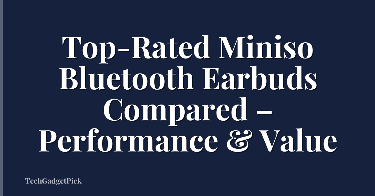 Top-Rated Miniso Bluetooth Earbuds Compared – Performance & Value