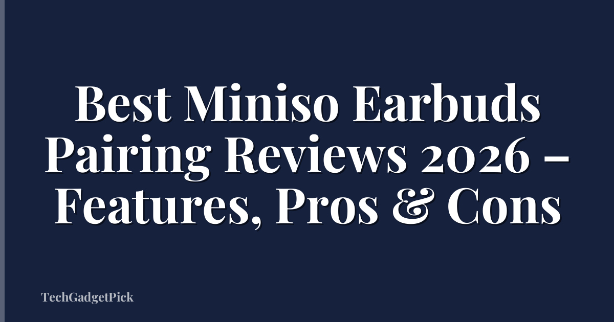 Best Miniso Earbuds Pairing Reviews 2026 – Features, Pros & Cons