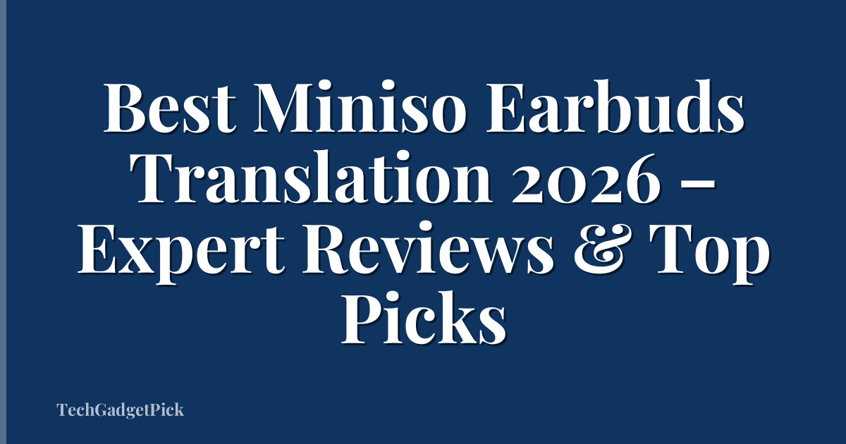 Best Miniso Earbuds Translation 2026 – Expert Reviews & Top Picks