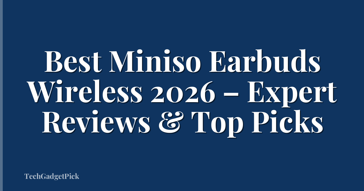 Best Miniso Earbuds Wireless 2026 – Expert Reviews & Top Picks