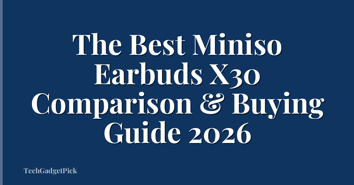 The Best Miniso Earbuds X30 Comparison & Buying Guide 2026