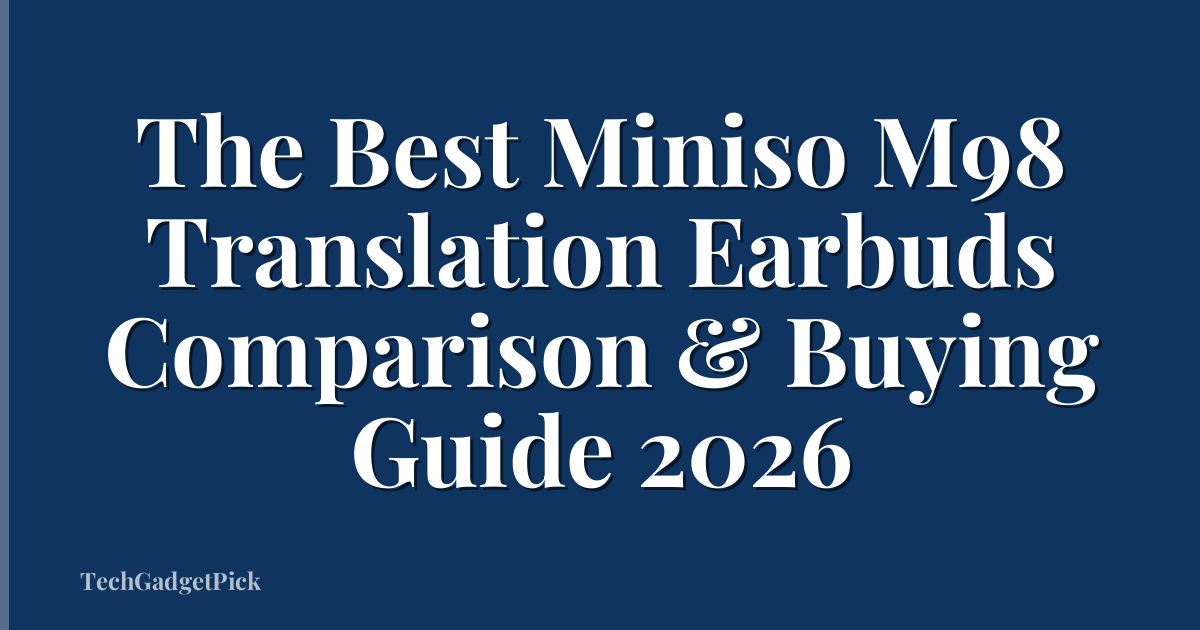 The Best Miniso M98 Translation Earbuds Comparison & Buying Guide 2026