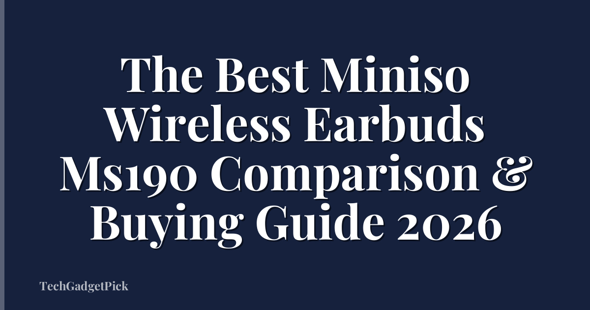 The Best Miniso Wireless Earbuds Ms190 Comparison & Buying Guide 2026