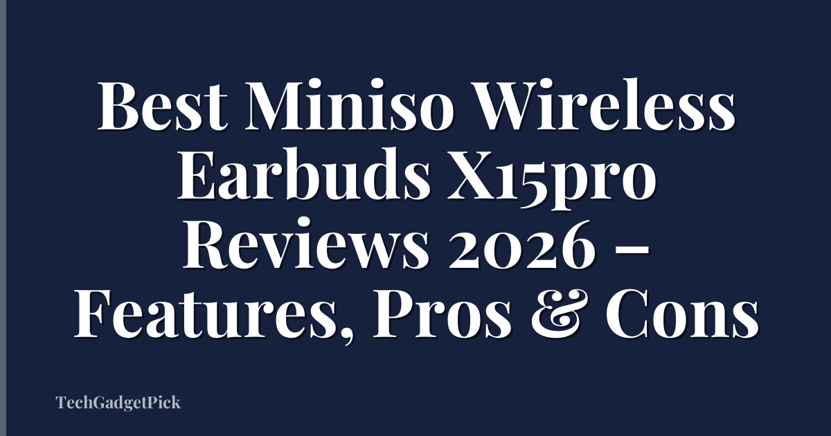Best Miniso Wireless Earbuds X15pro Reviews 2026 – Features, Pros & Cons
