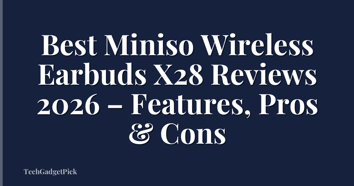 Best Miniso Wireless Earbuds X28 Reviews 2026 – Features, Pros & Cons