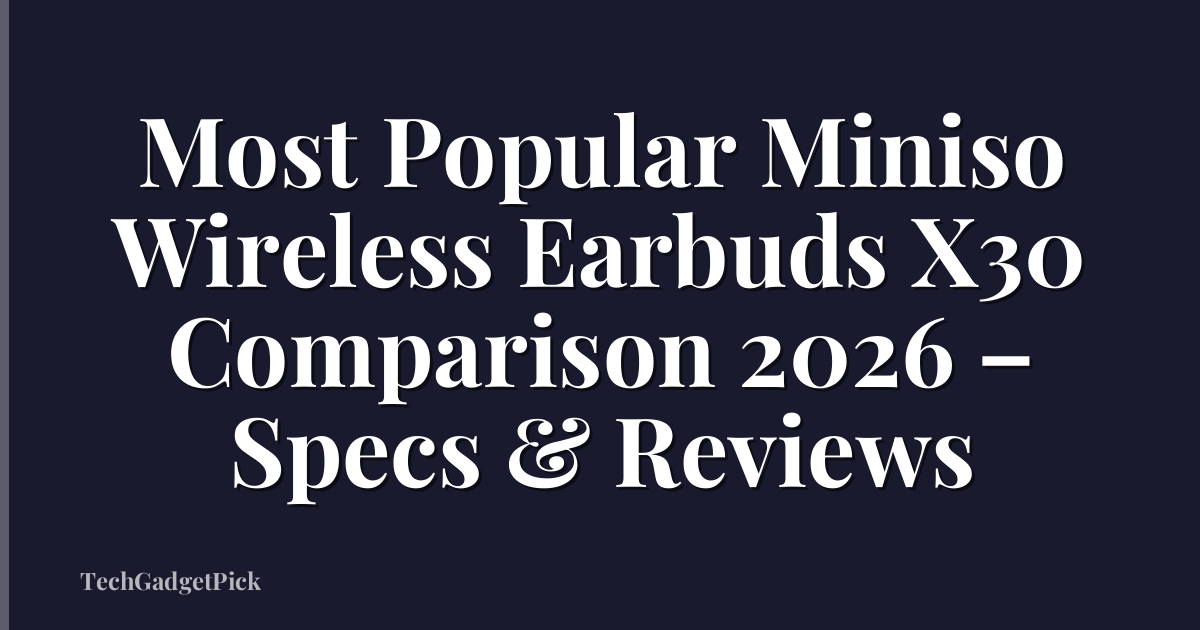 Most Popular Miniso Wireless Earbuds X30 Comparison 2026 – Specs & Reviews