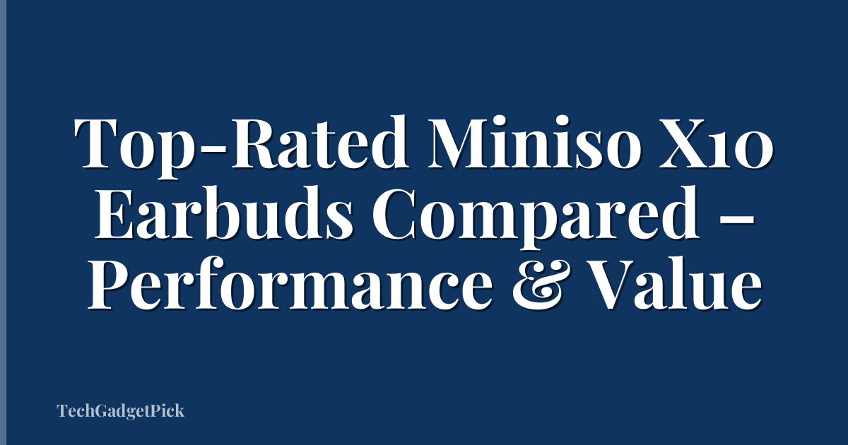 Top-Rated Miniso X10 Earbuds Compared – Performance & Value