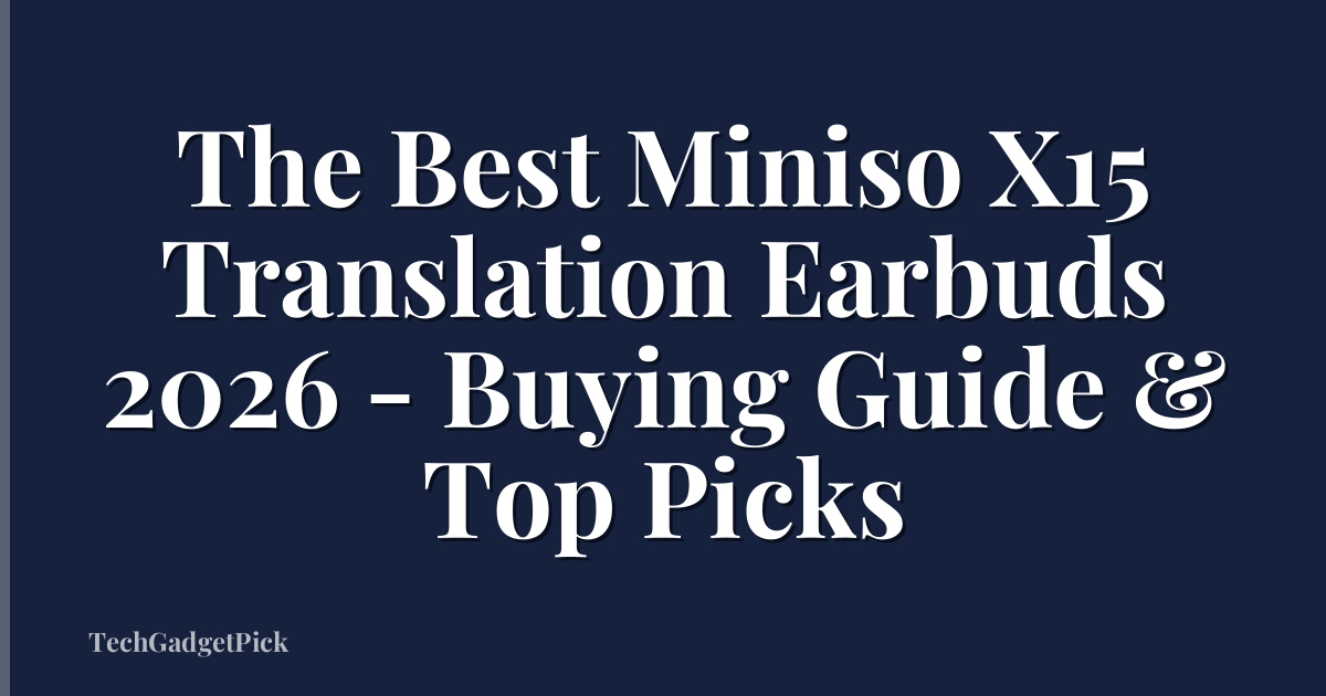 The Best Miniso X15 Translation Earbuds 2026 - Buying Guide & Top Picks