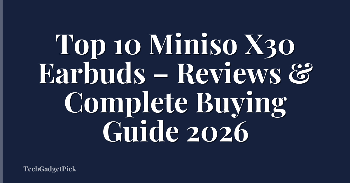 Top 10 Miniso X30 Earbuds – Reviews & Complete Buying Guide 2026