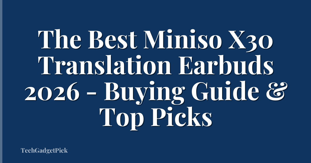 The Best Miniso X30 Translation Earbuds 2026 - Buying Guide & Top Picks
