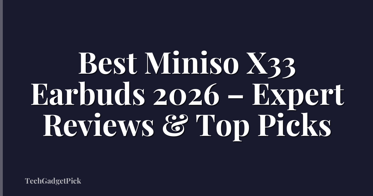 Best Miniso X33 Earbuds 2026 – Expert Reviews & Top Picks