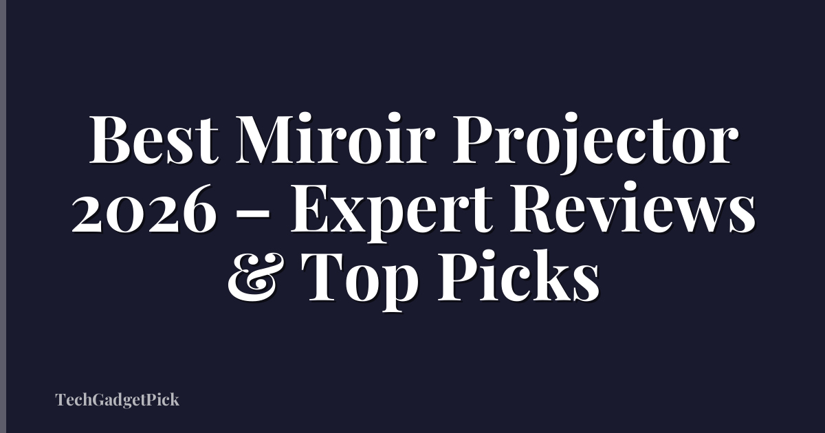 Best Miroir Projector 2026 – Expert Reviews & Top Picks