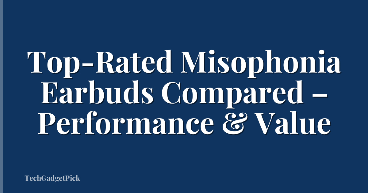 Top-Rated Misophonia Earbuds Compared – Performance & Value