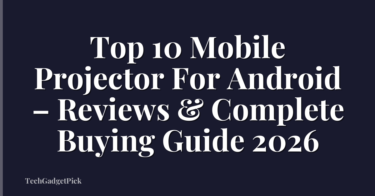 Top 10 Mobile Projector For Android – Reviews & Complete Buying Guide 2026