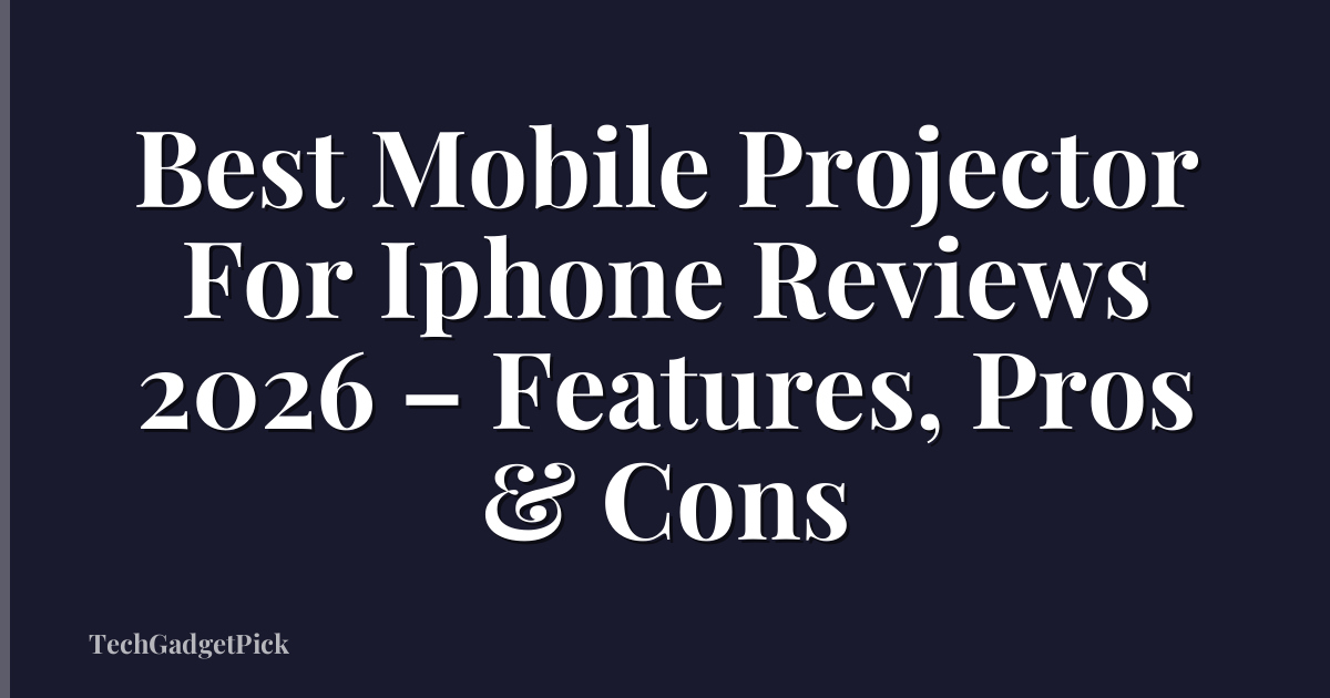 Best Mobile Projector For Iphone Reviews 2026 – Features, Pros & Cons