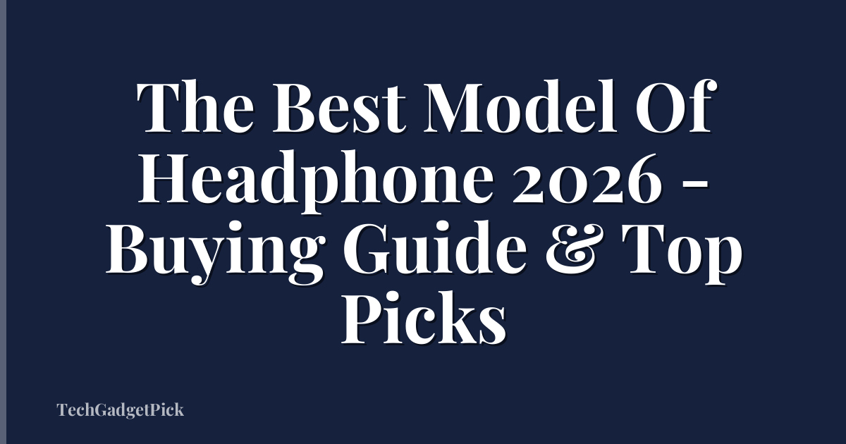 The Best Model Of Headphone 2026 - Buying Guide & Top Picks
