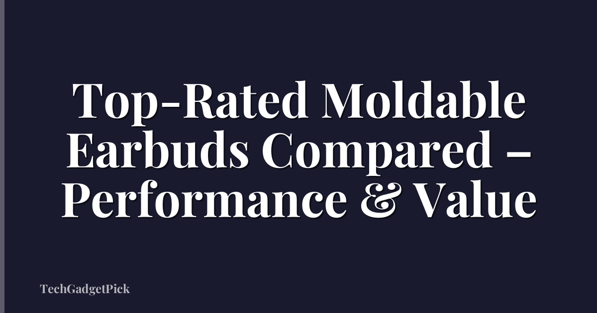 Top-Rated Moldable Earbuds Compared – Performance & Value