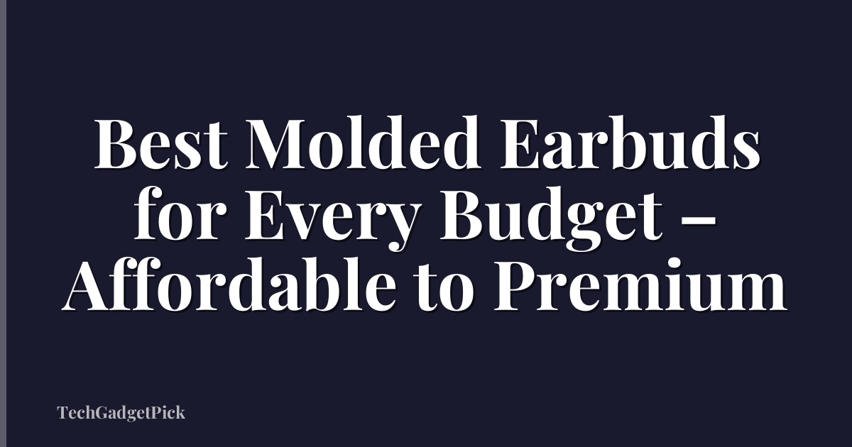 Best Molded Earbuds for Every Budget – Affordable to Premium
