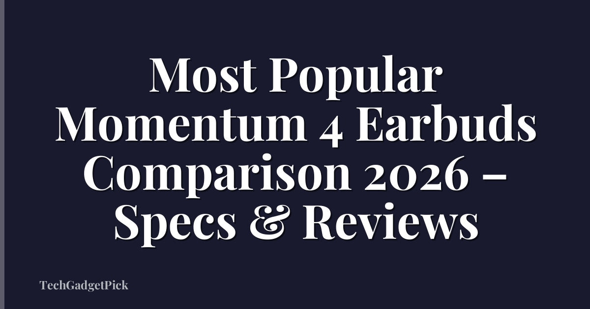 Most Popular Momentum 4 Earbuds Comparison 2026 – Specs & Reviews