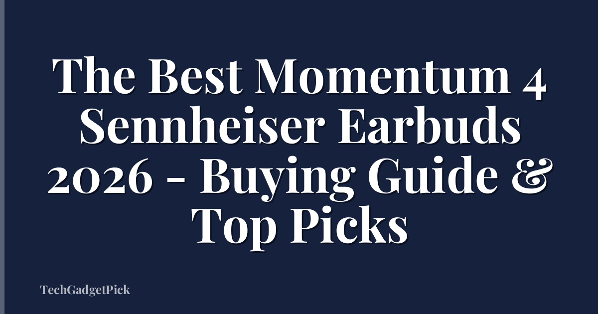 The Best Momentum 4 Sennheiser Earbuds 2026 - Buying Guide & Top Picks