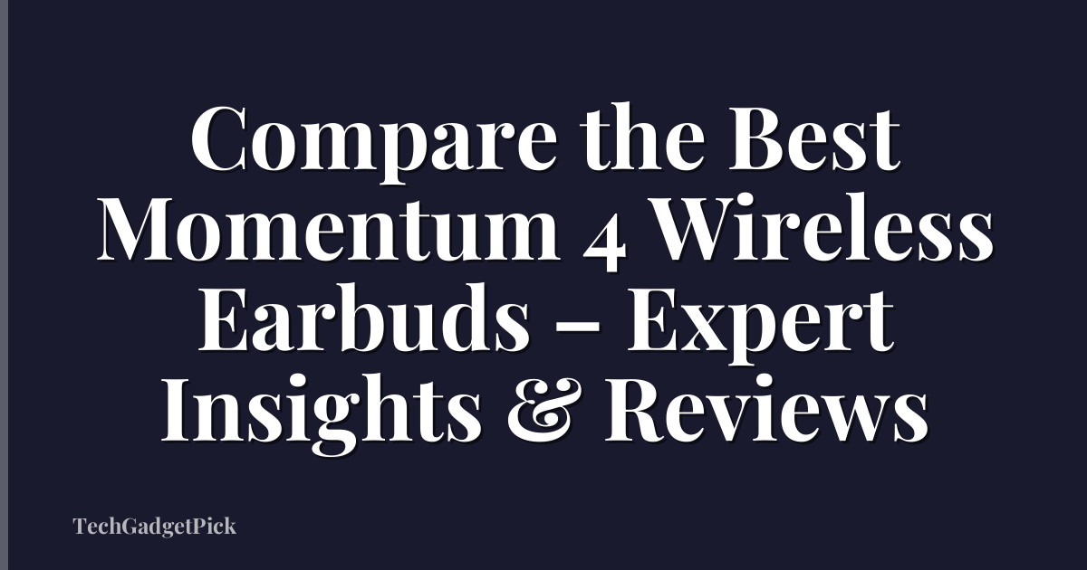 Compare the Best Momentum 4 Wireless Earbuds – Expert Insights & Reviews